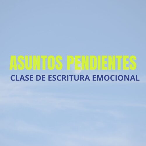 Clase de escritura emocional: Asuntos pendientes