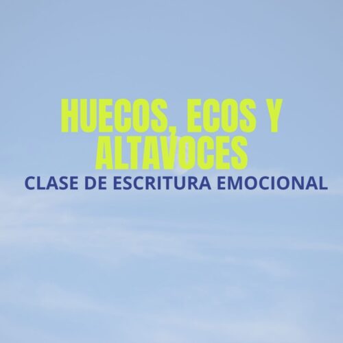 Clase de escritura emocional: Huecos, ecos y altavoces